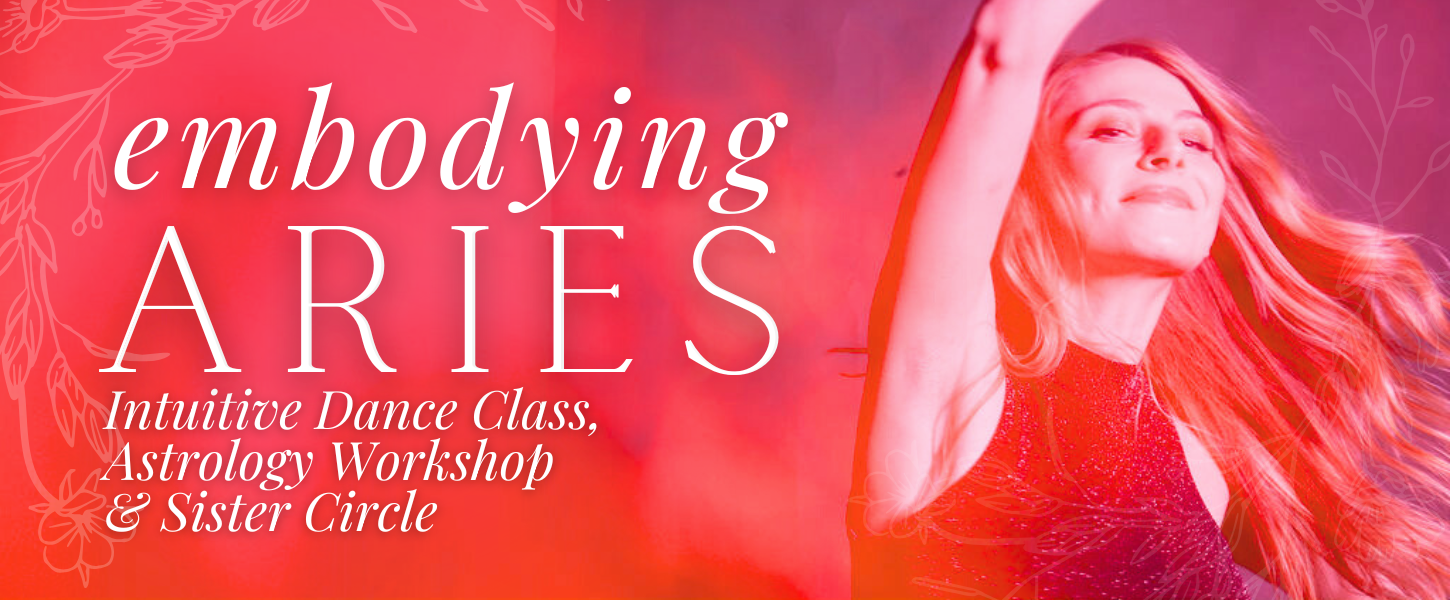 3/29 • emBODYing Aries • Intuitive Dance Class, Astrology Workshop, and Sister Circle