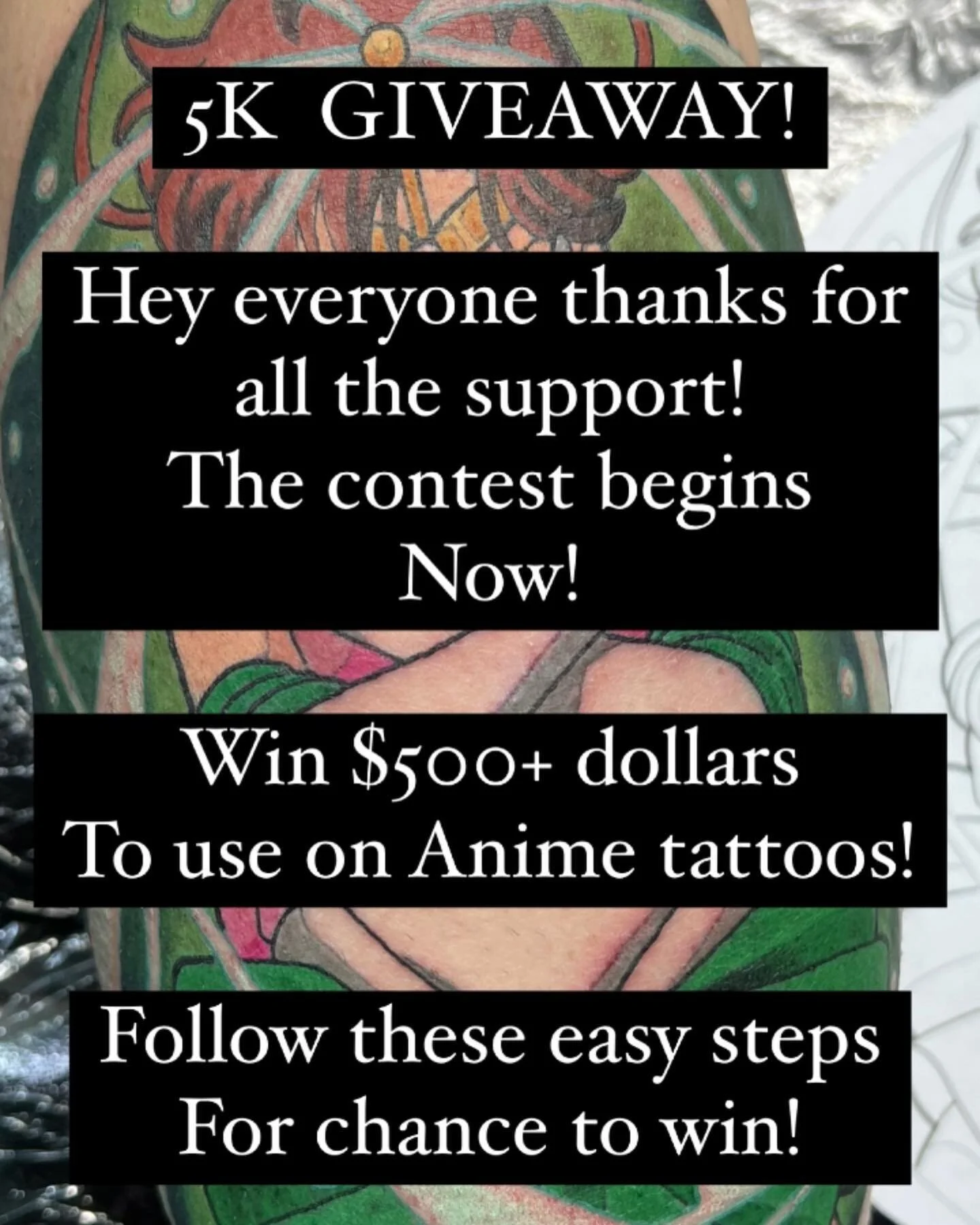 🎉 TATTOO GIVEAWAY 🎉 
Who wants to win $500+ worth of epic anime tattooing!!? 
Please follow these simple steps to enter! 
I&rsquo;ll be drawing the winner in the next few weeks!! 
1 entry per day, each entry adds $50 to the starting amount $500

&b