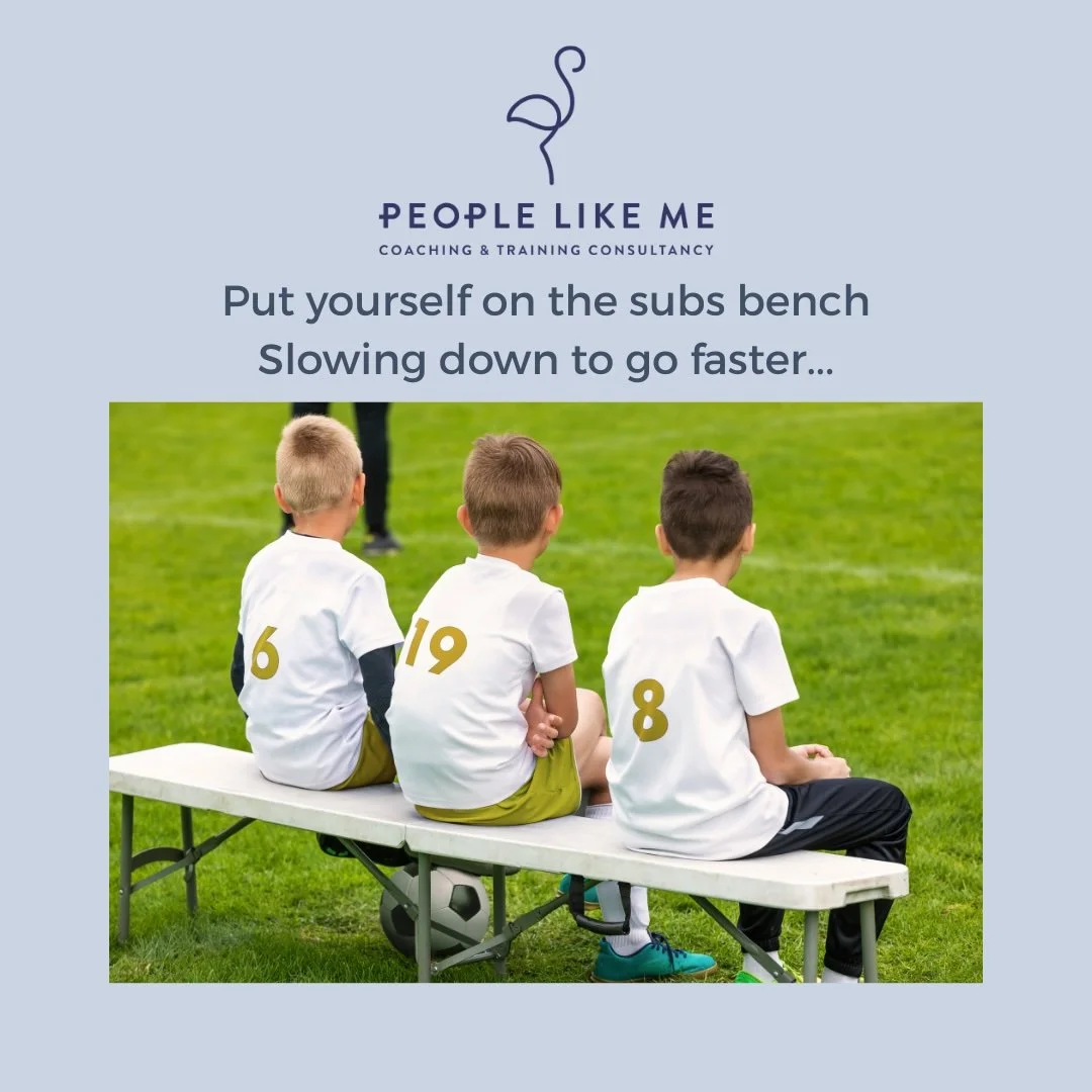 Put yourself on the subs bench…slowing down to go faster