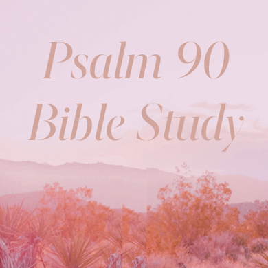 Women's Summer Bible Study - Psalm 90