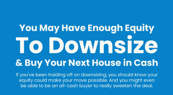 You May Have Enough Equity To Downsize and Buy Your Next House in Cash