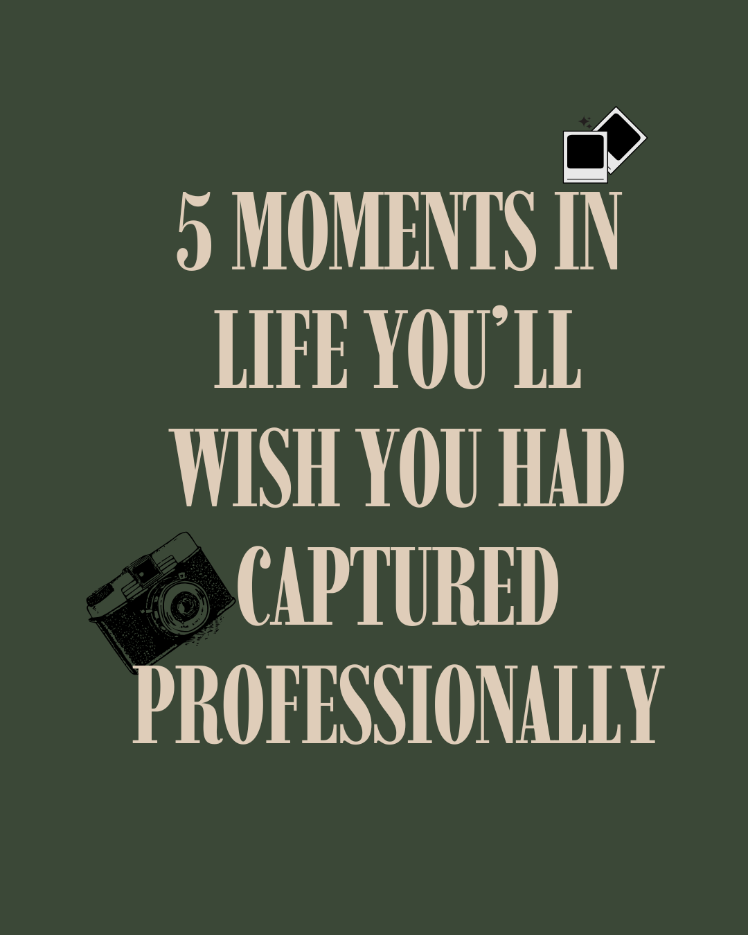 5 Moments in Life You’ll Wish You Had Captured Professionally