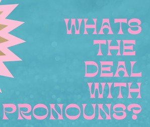 What's the Deal with Pronouns?&nbsp;