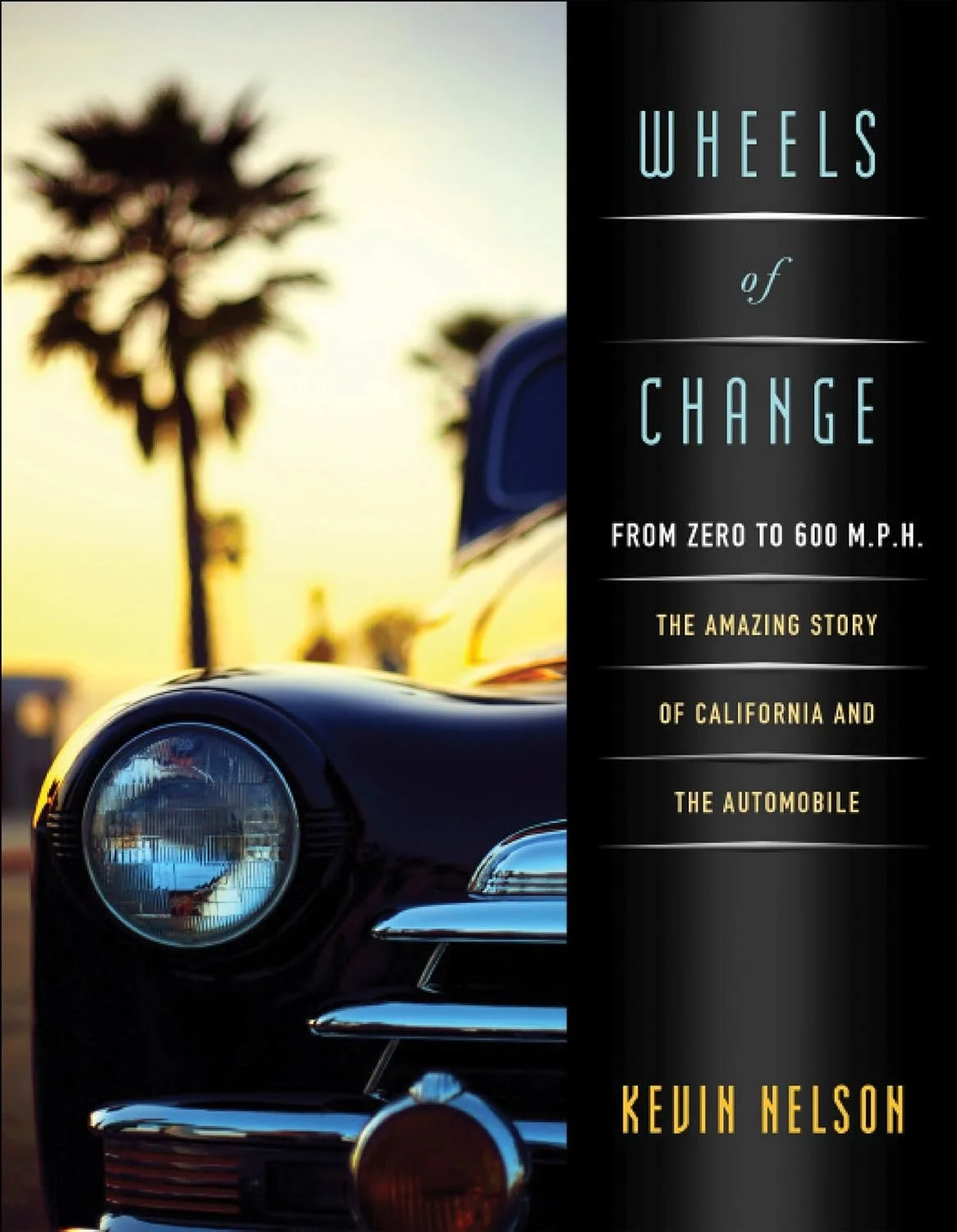 Wheels of Change: From Zero to 600 M.P.H.: the Amazing Story of California and the Automobile