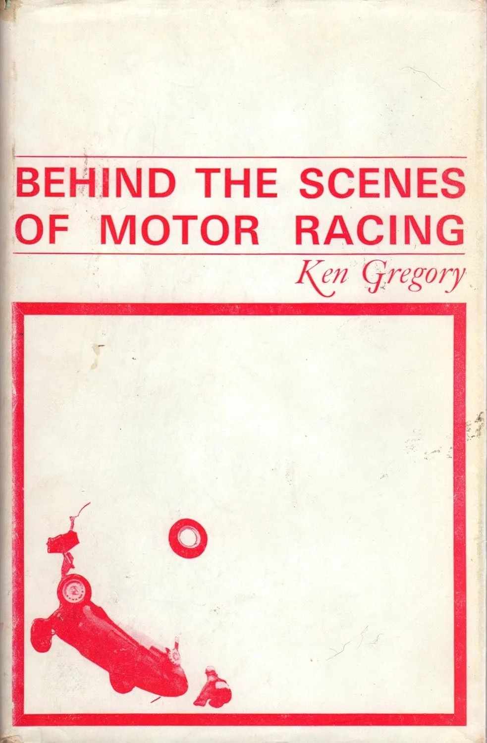 Behind the Scenes of Motor Racing by Ken Gregory