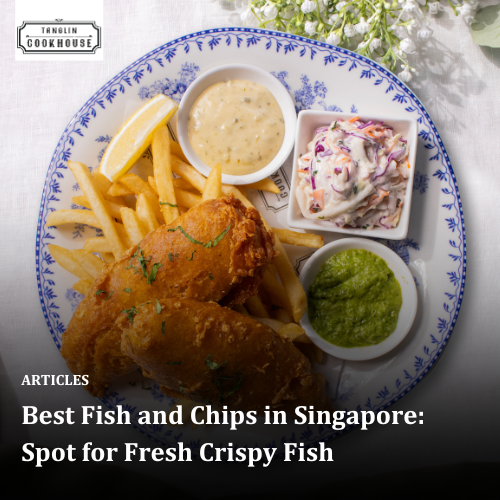 Best Fish and Chips in Singapore: Spot for Fresh Crispy Fish