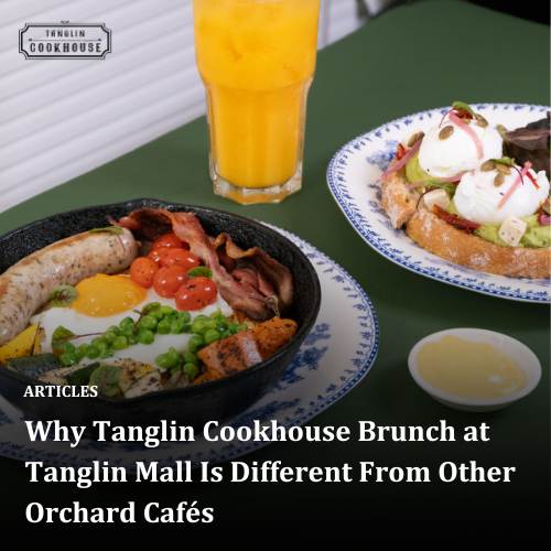 Why Tanglin Cookhouse Brunch at Tanglin Mall Is Different From Other Orchard Cafés
