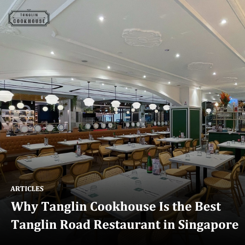 Why Tanglin Cookhouse Is the Best Tanglin Road Restaurant in Singapore