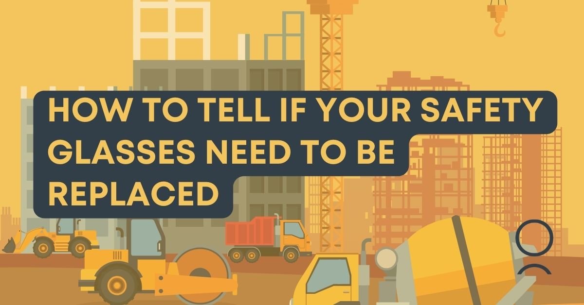 How to Tell If Your Safety Glasses Need to Be Replaced
