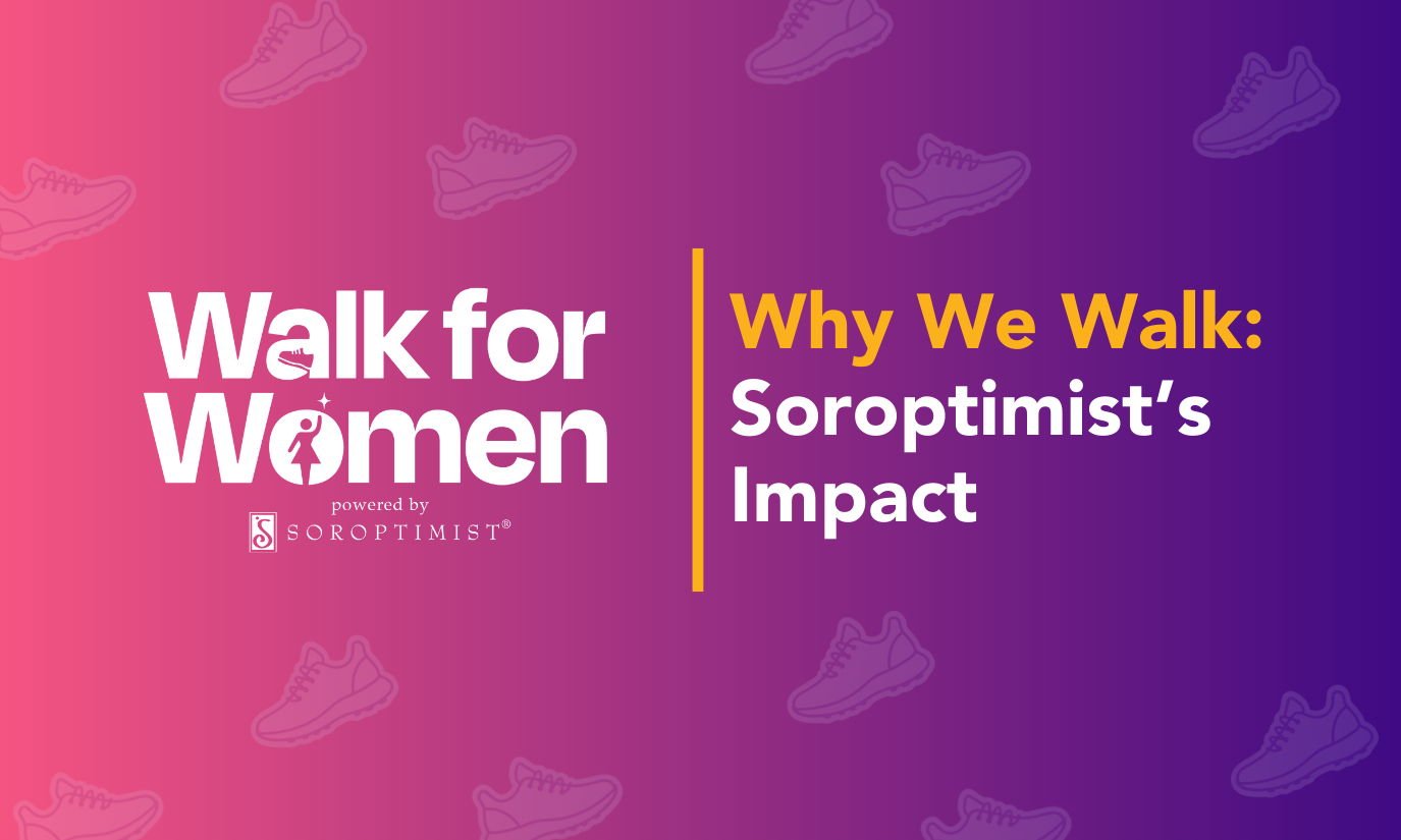 Why We Walk for Women: Soroptimist’s Impact