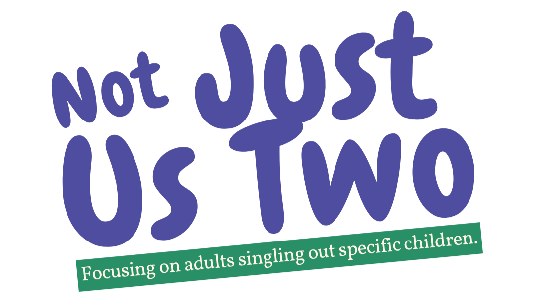 Text that says 'Not just us two' in large purple letters, with a green banner below that reads 'Focusing on adults singling out specific children.'