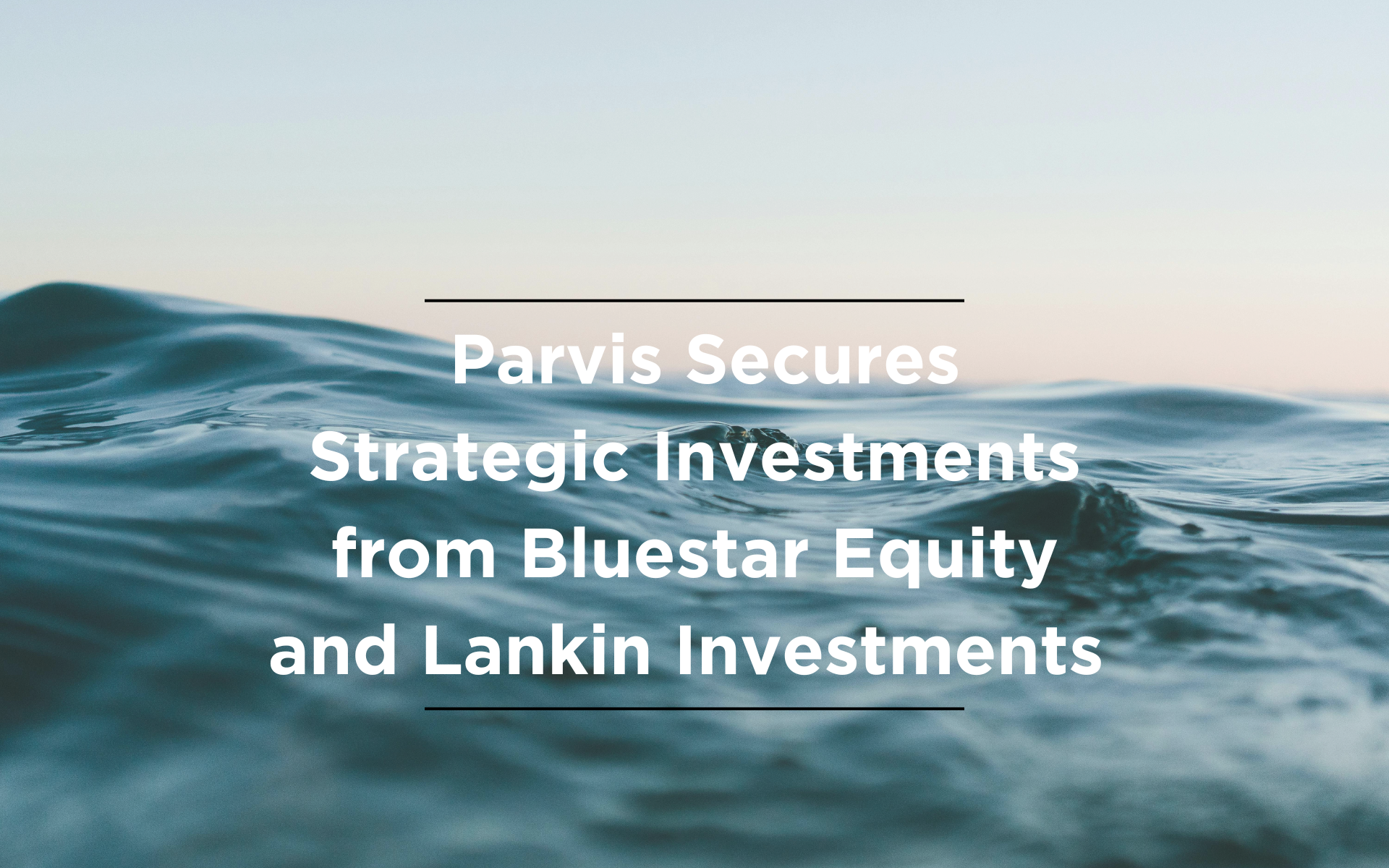 Parvis Secures Strategic Investments from Bluestar Equity and Lankin Investments, Signaling Next Phase of Growth