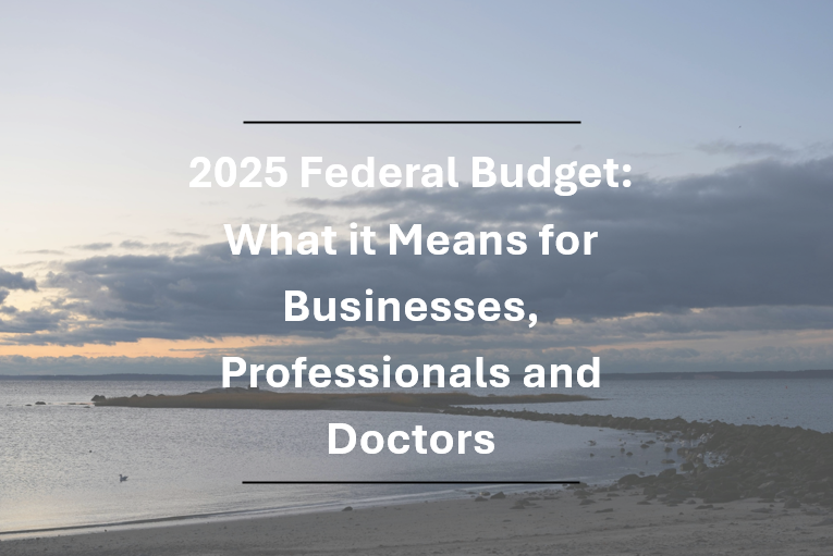 2025 Federal Budget: What it Means for Businesses, Professionals and Doctors