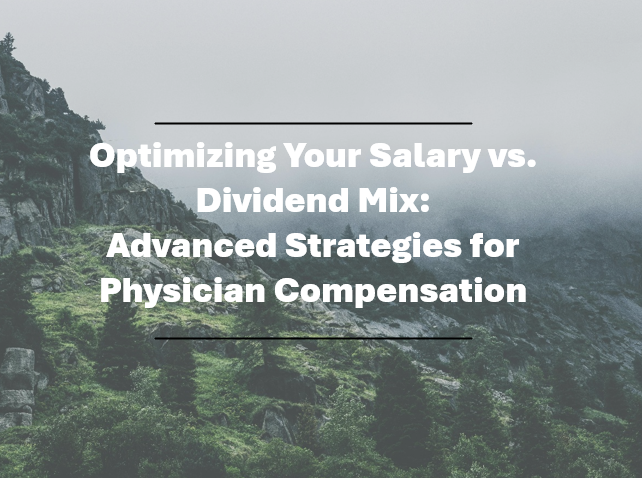 Optimizing Your Salary vs. Dividend Mix: Advanced Strategies for Physician Compensation