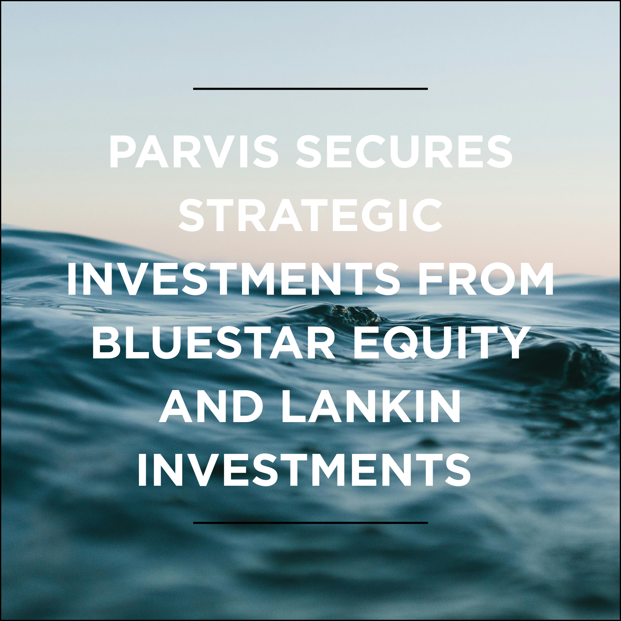 Parvis Secures Strategic Investments from Bluestar Equity and Lankin Investments, Signaling Next Phase of Growth