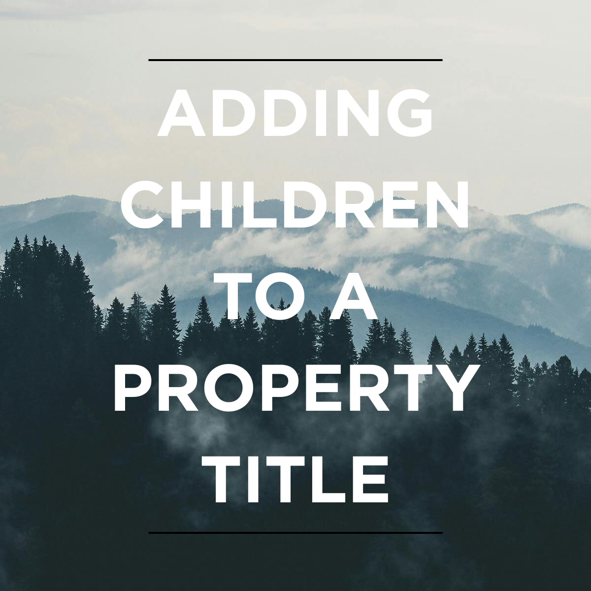 Adding Children to a Property Title: What Families Should Know