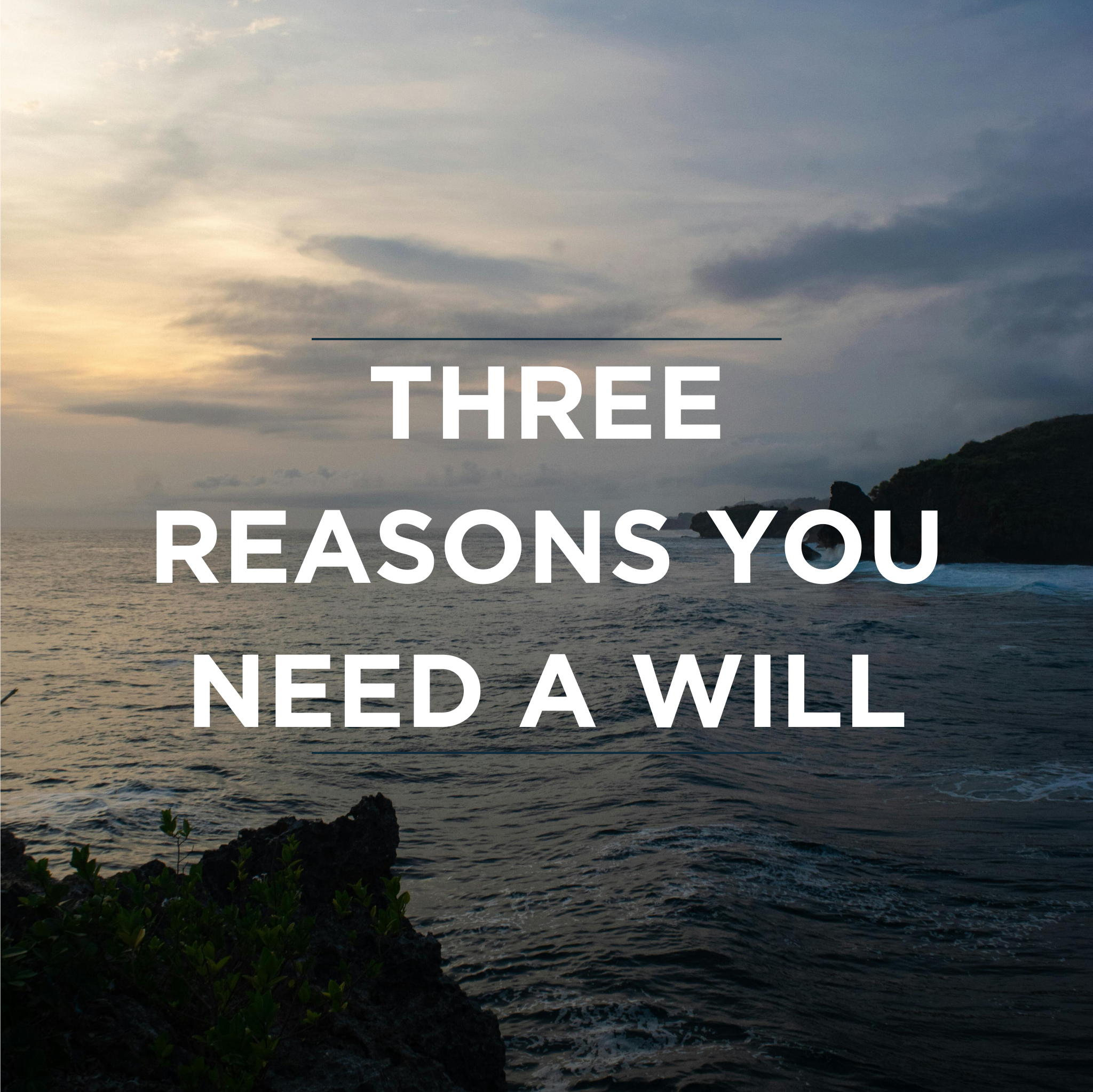 Three Reasons You Need a Will