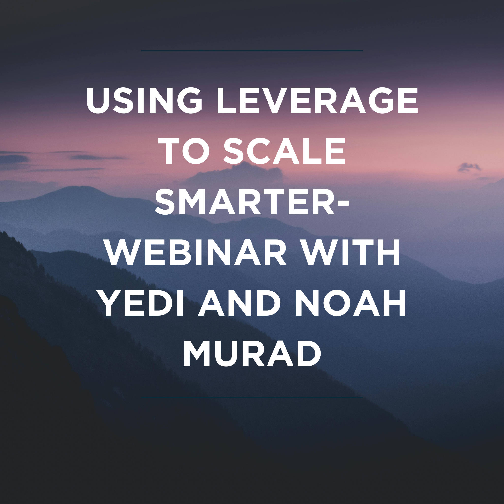Using Leverage to Scale Smarter- Webinar with YEDI and Noah Murad