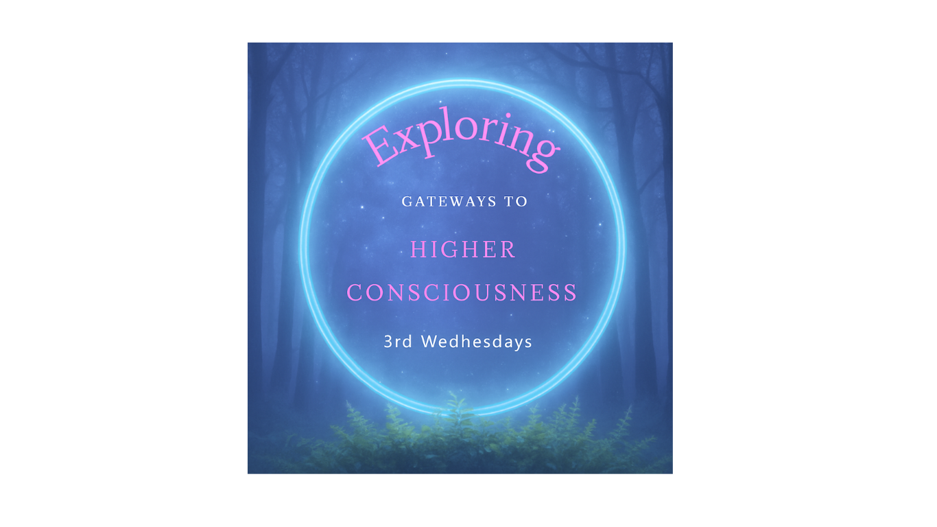 Monthly -  Exploring Gateways to Higher Consciousness