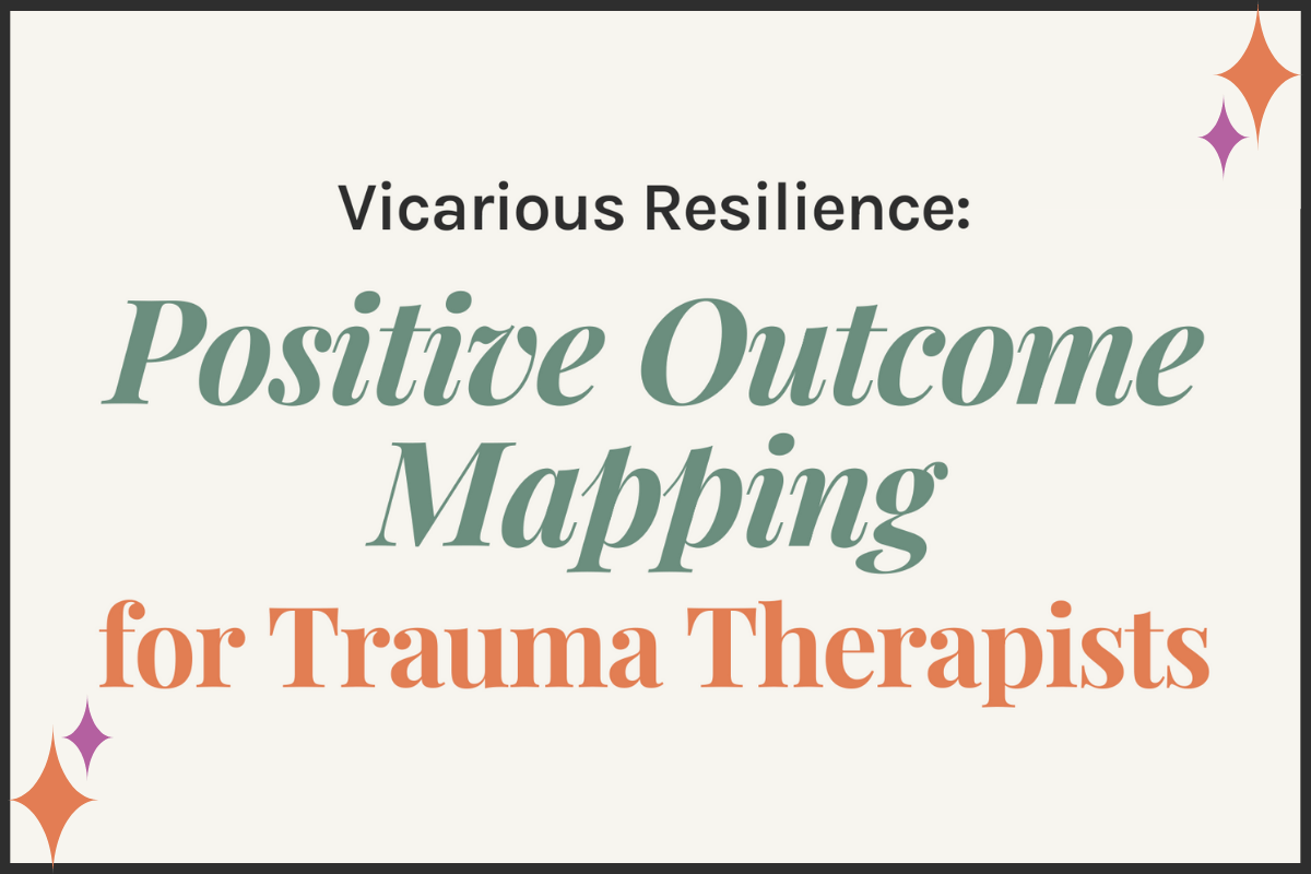 How Positive Outcome Mapping Helps Trauma Therapists Harness Vicarious ...
