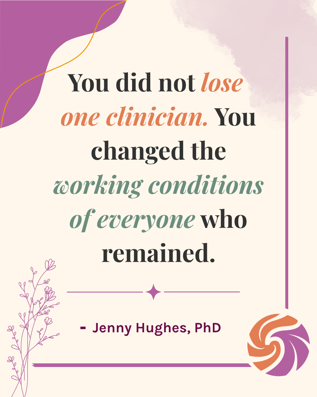 Quote from Jenny Hughes, PhD: You did not lose one clinician. You changed the working conditions of everyone who remained.