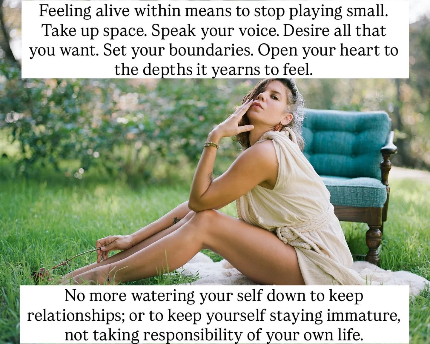 Time to stop playing small. 
Time to take up space. 
Time to be big.
Take up space. Be too much.

You&rsquo;re watering yourself down to be liked.
To keep relationships.
To not feel alone.
You&rsquo;re playing immature to stay small, powerless, and t