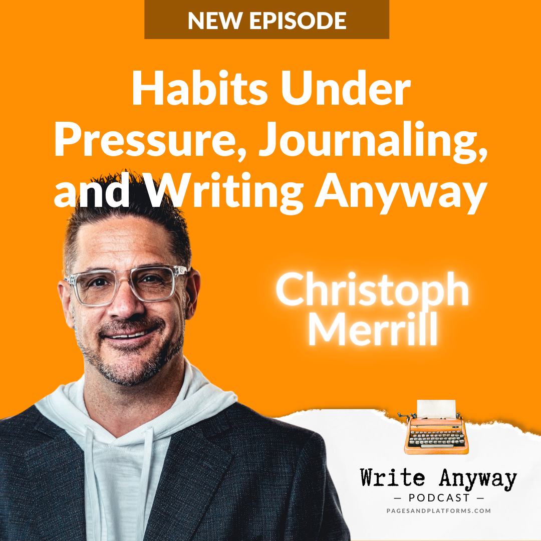 Podcast: Habits Under Pressure, Journaling, and Writing Anyway with Christoph Merrill