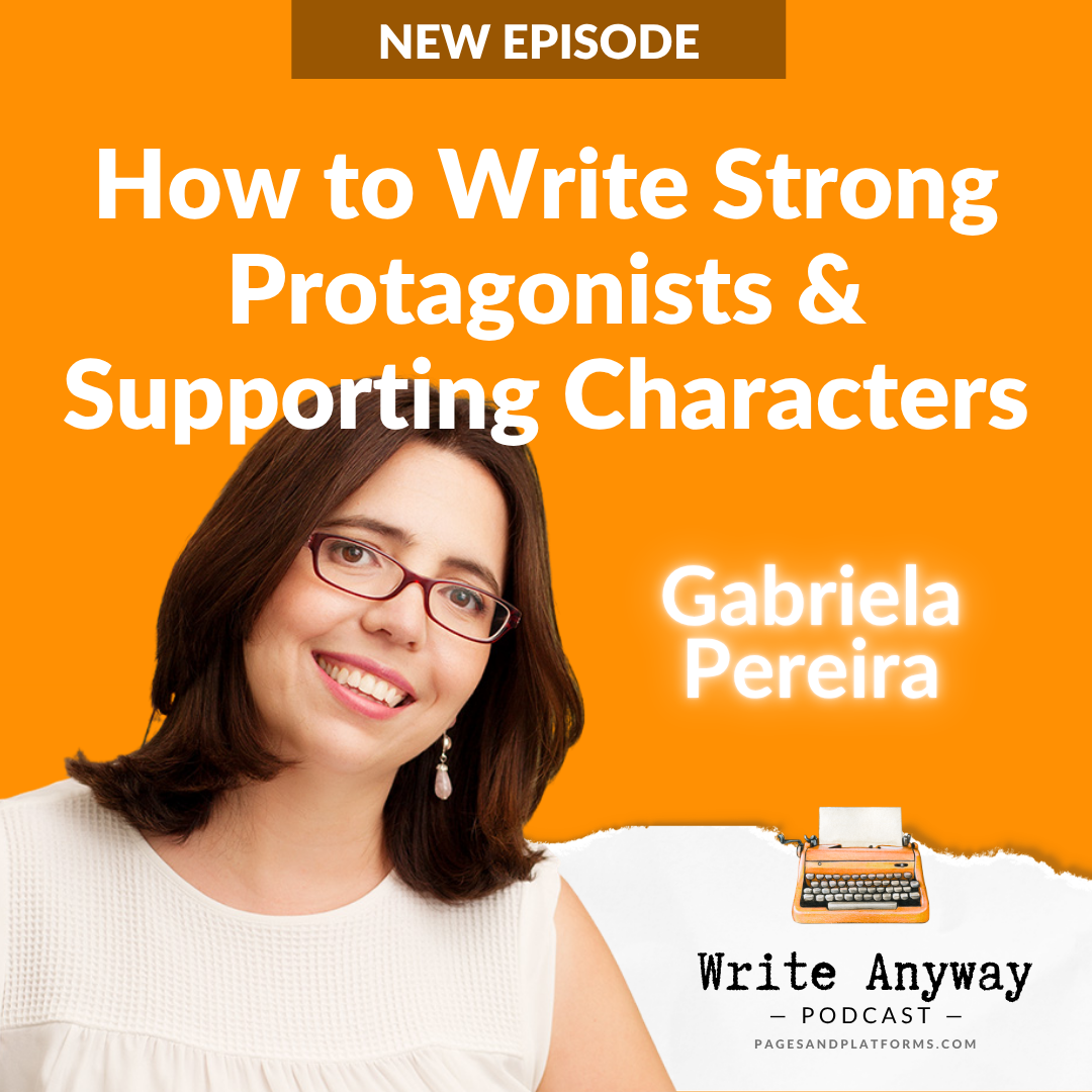 Podcast: How to Write Strong Protagonists and Supporting Characters with Gabriela Pereira