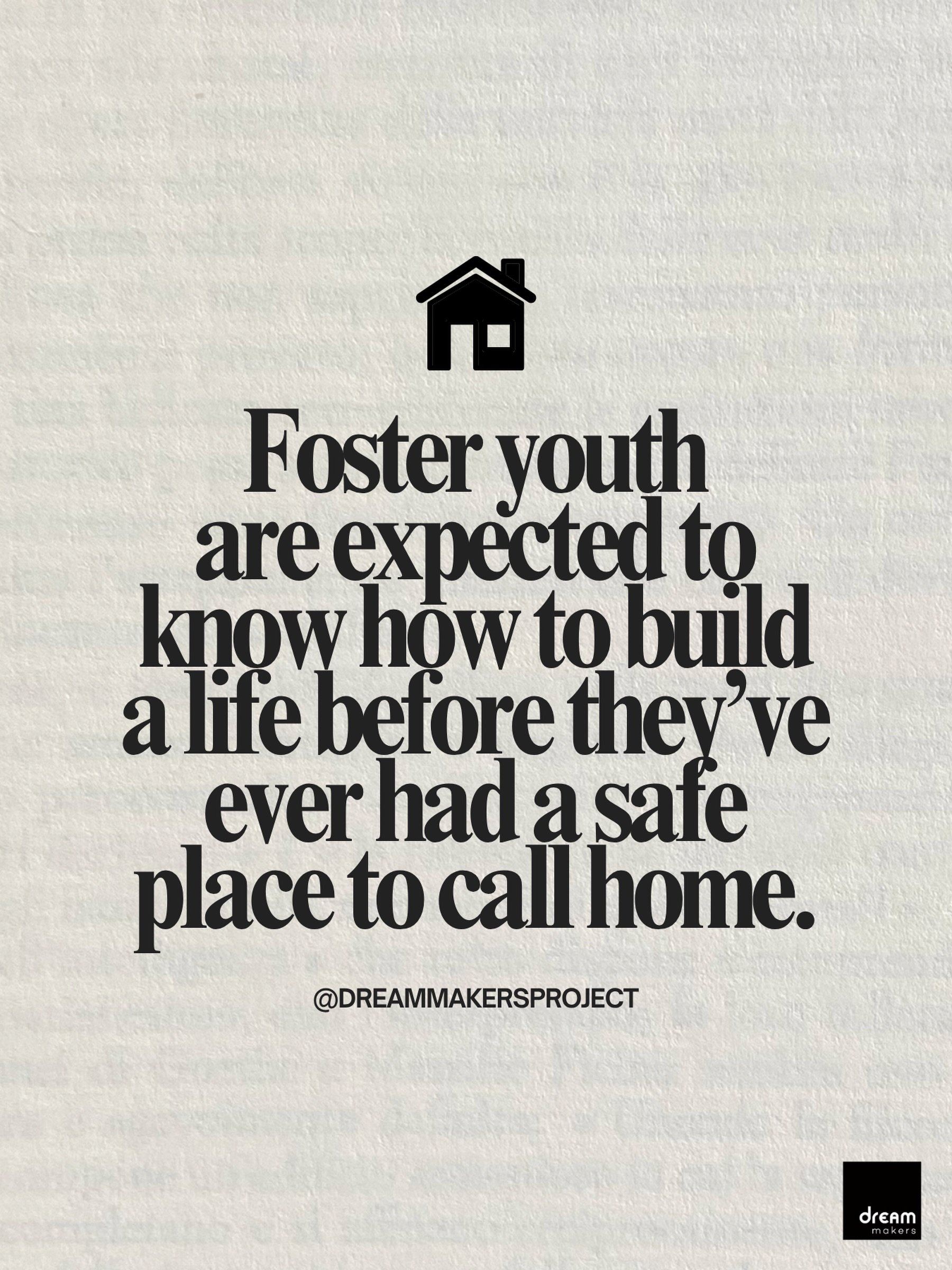 Foster youth are expected to know how to build a life before they&rsquo;ve ever had a safe place to call home.

At 18, they&rsquo;re told to figure it out. Find a job. Pay the bills. Go to school. Build a career. Chase their dreams.

But you can&rsqu