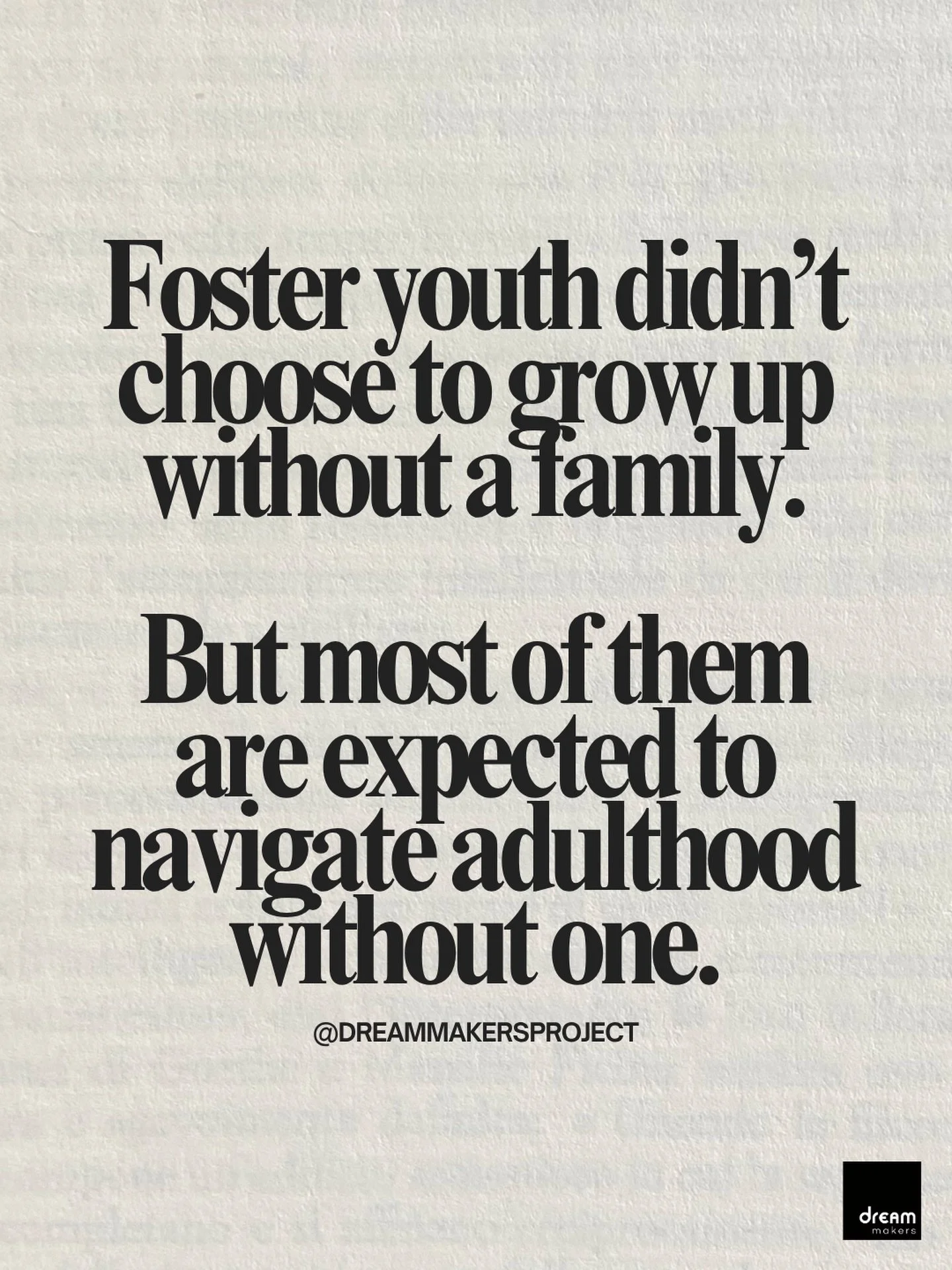They didn&rsquo;t choose to grow up without a family. But many are expected to navigate adulthood without one.

Every year, more than 23,000 young people age out of foster care at just 18, often without the family safety net so many of us take for gr