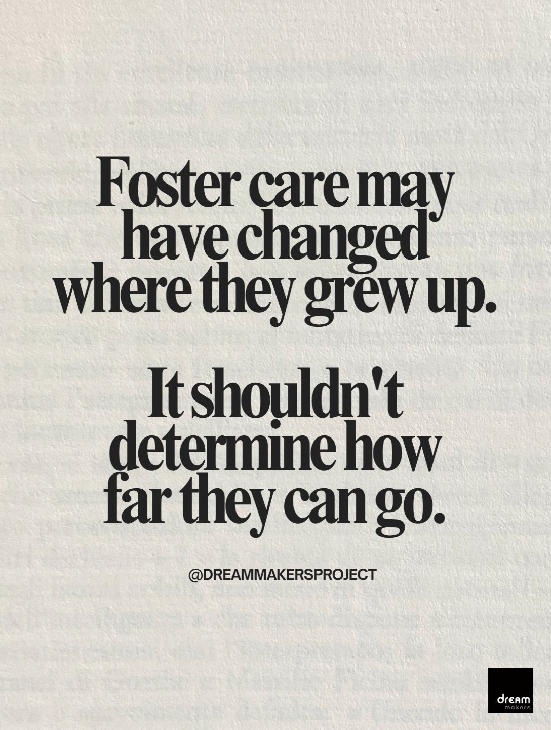 Foster care is part of their story, but it doesn&rsquo;t define their potential.

Former foster youth have dreams worth pursuing, futures worth investing in, and so much possibility ahead of them. Sometimes, they just need someone to come alongside t