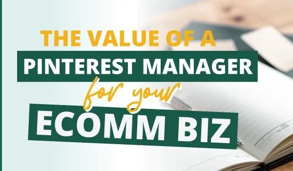 The Value a Pinterest Marketing Manager Brings to Your eCommerce Business