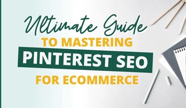 Mastering Pinterest SEO: Your Ultimate Guide to Driving eCommerce Traffic
