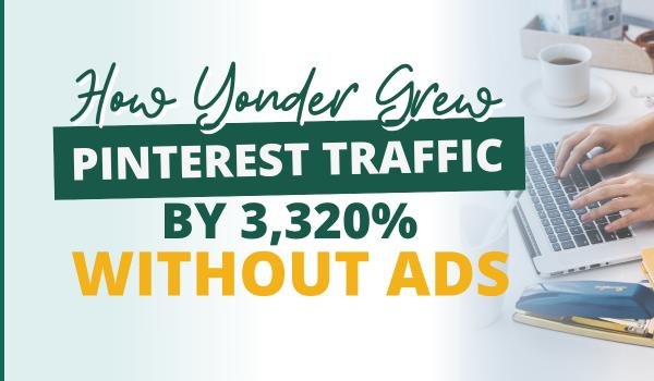 How Yonder Grew Pinterest traffic by 3320% without ads -text image of woman on laptop