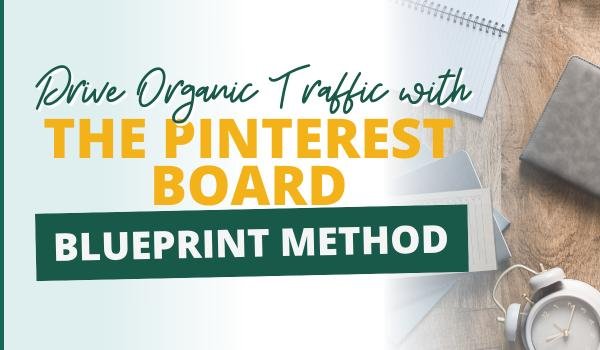 Drive organic traffic with the Pinterest board blueprint method