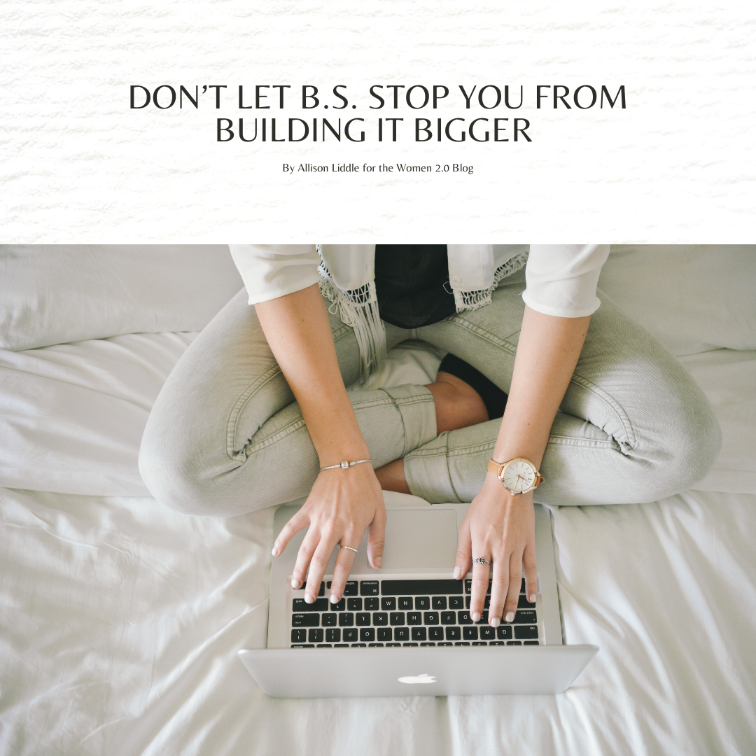 DON’T LET B.S. STOP YOU FROM BUILDING IT BIGGER