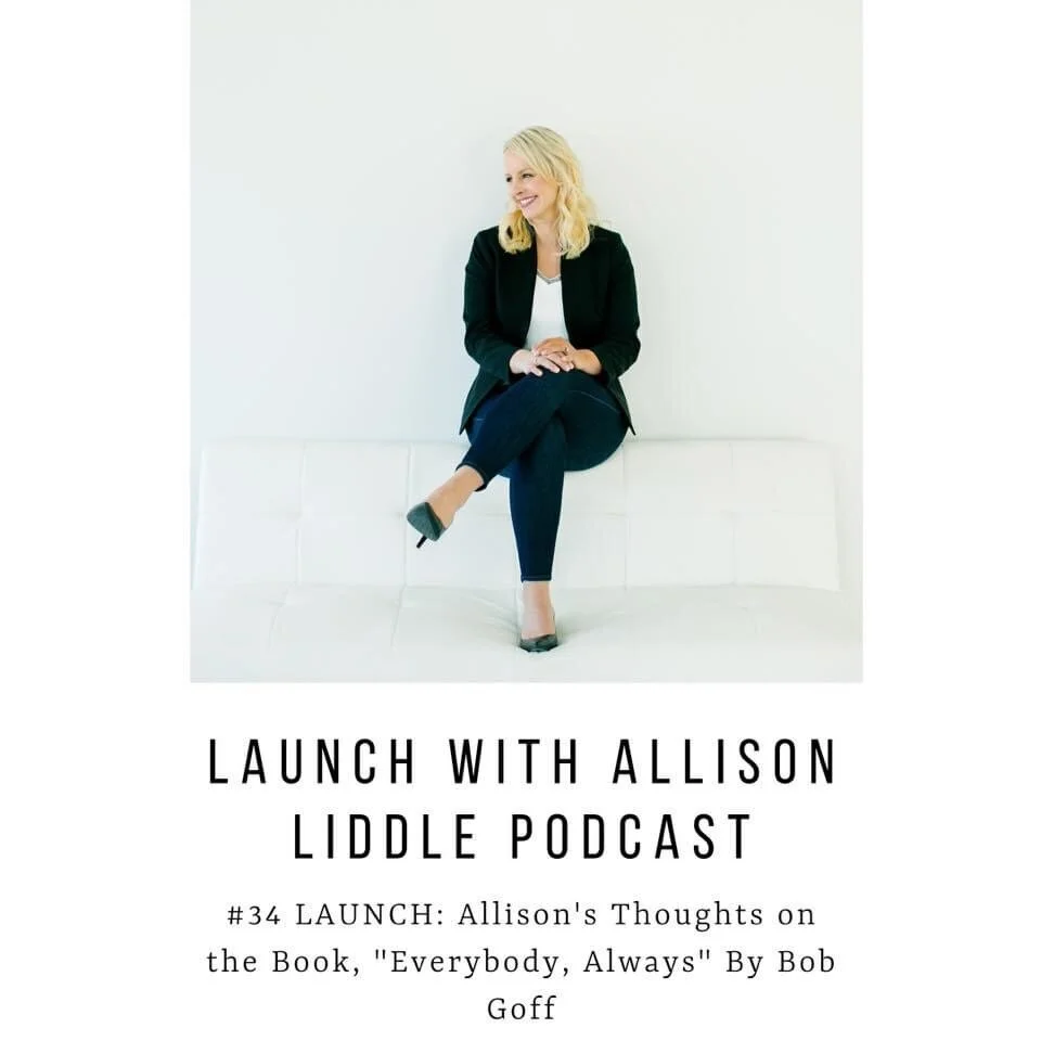 #35 LAUNCH Podcast: Allison’s Thoughts on the Book, “Everybody, Always” by Bob Goff