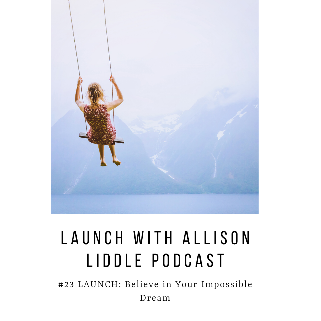 #23 LAUNCH Podcast: Believe Your Impossible Dream
