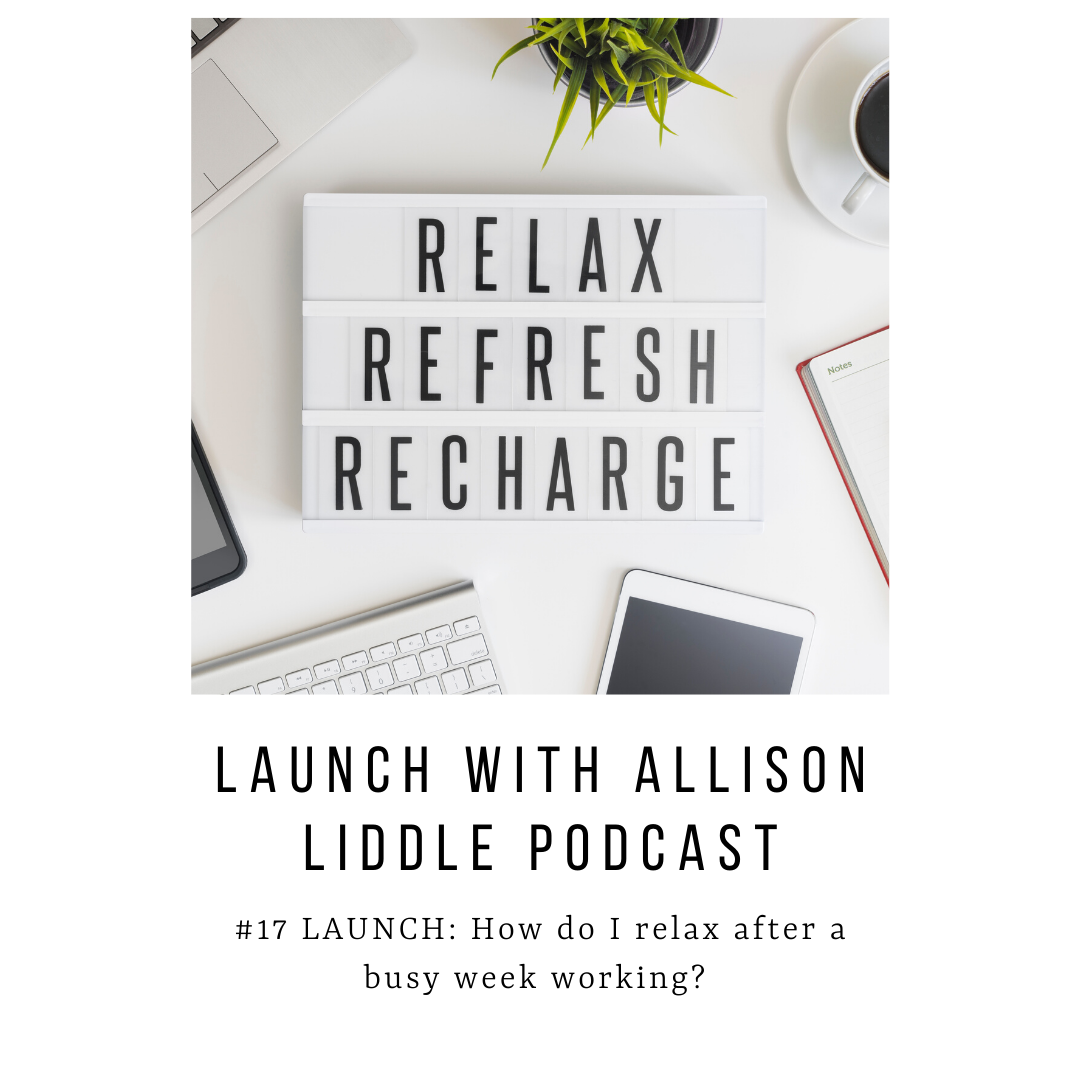 #17 LAUNCH Podcast: How do I relax after a busy week of working?