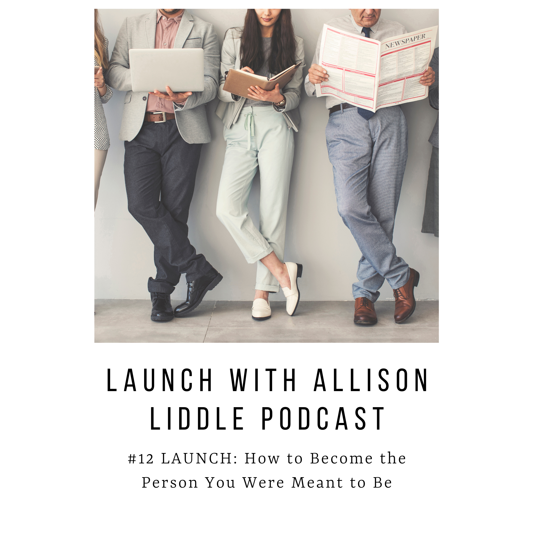 #12 LAUNCH Podcast: How to Become the Person You Were Meant to Be