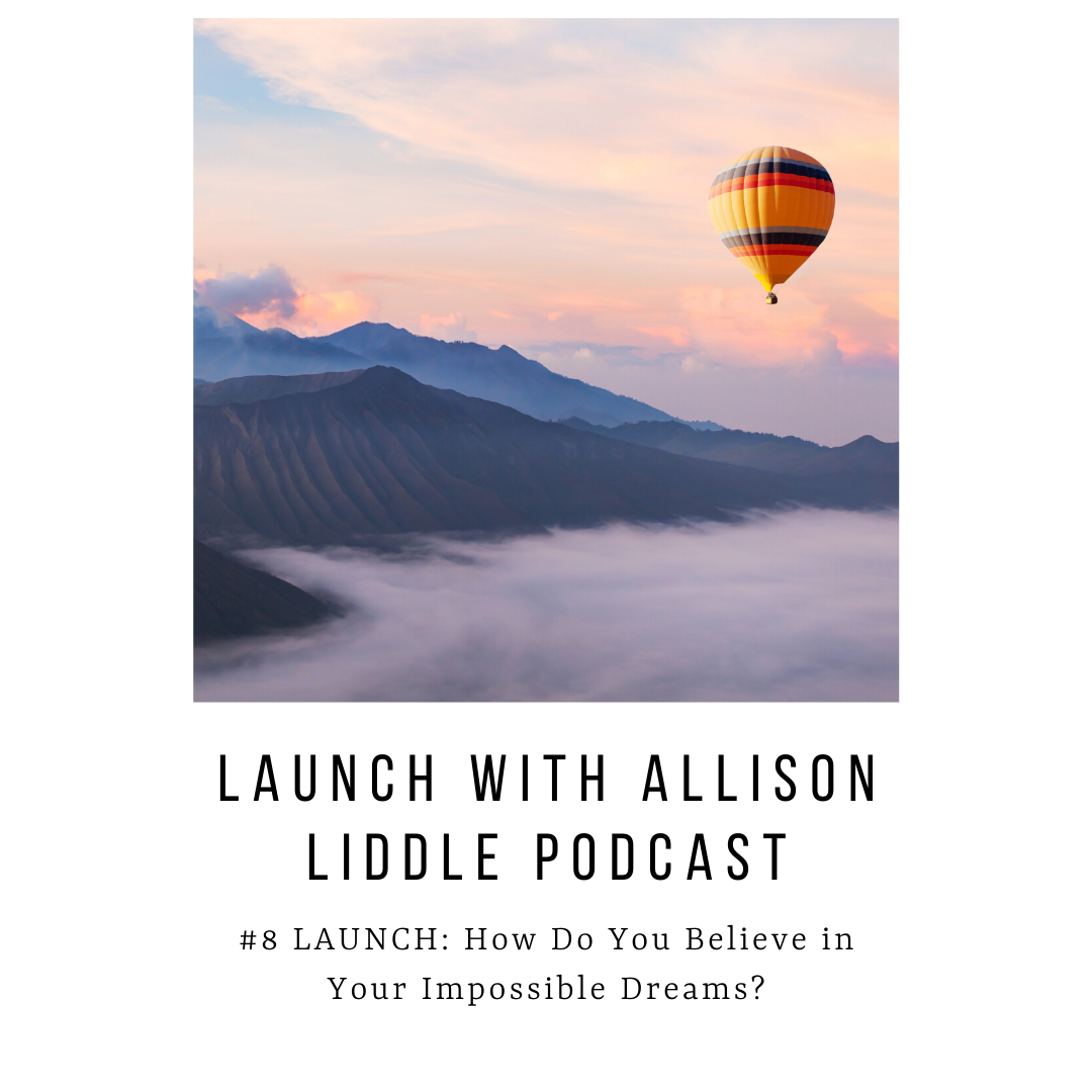 #8 LAUNCH Podcast: How do you believe your impossible dreams?