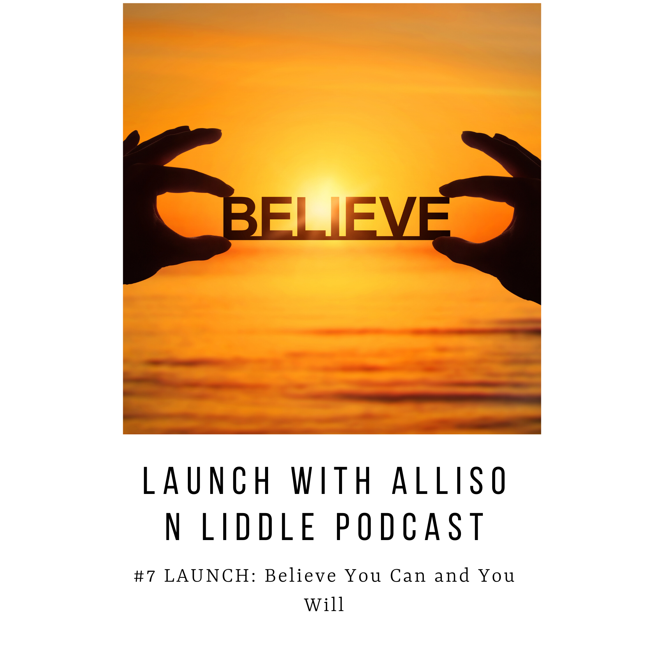 #7 LAUNCH Podcast: Believe You Can and You Will
