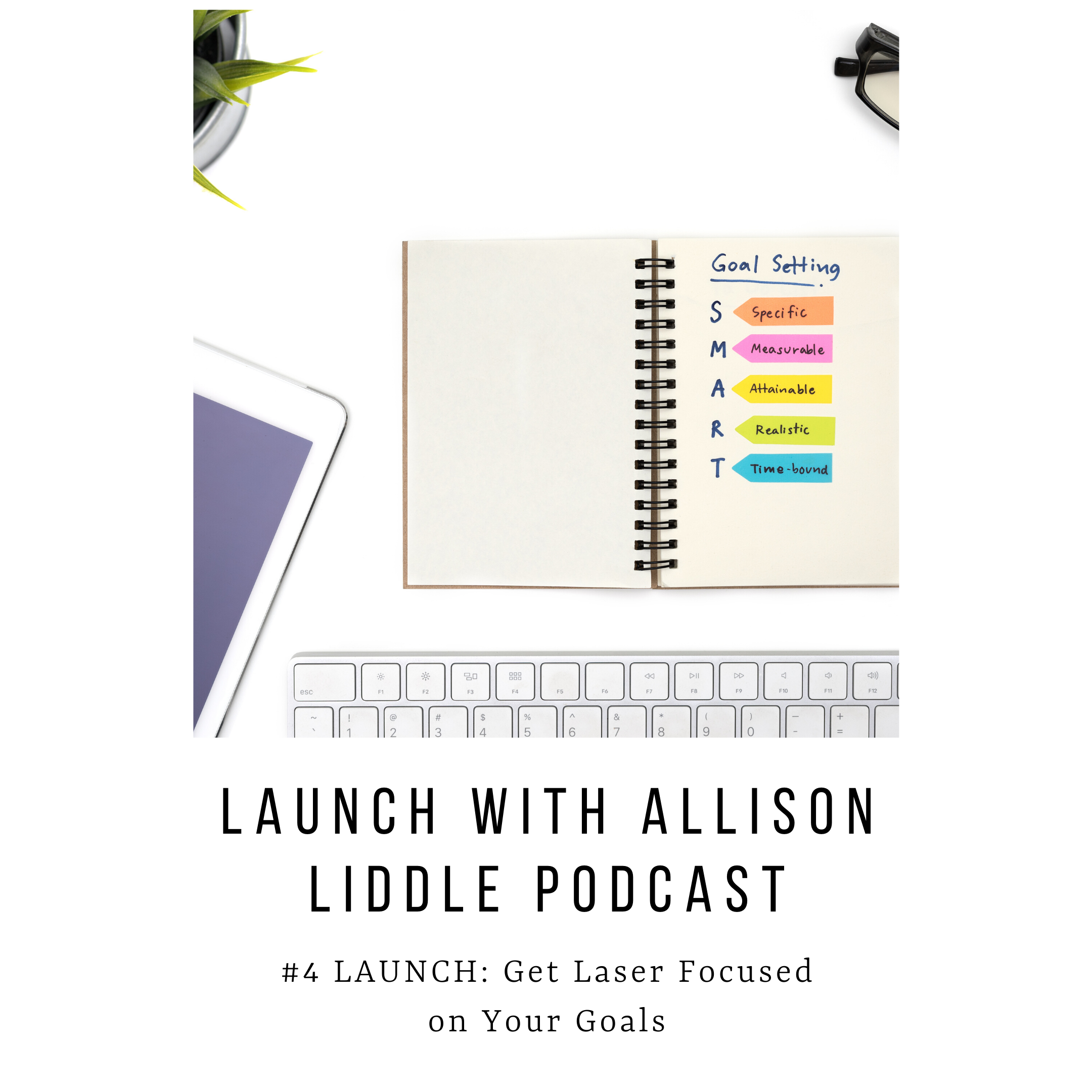 #4 LAUNCH Podcast: Get laser focused on your goals