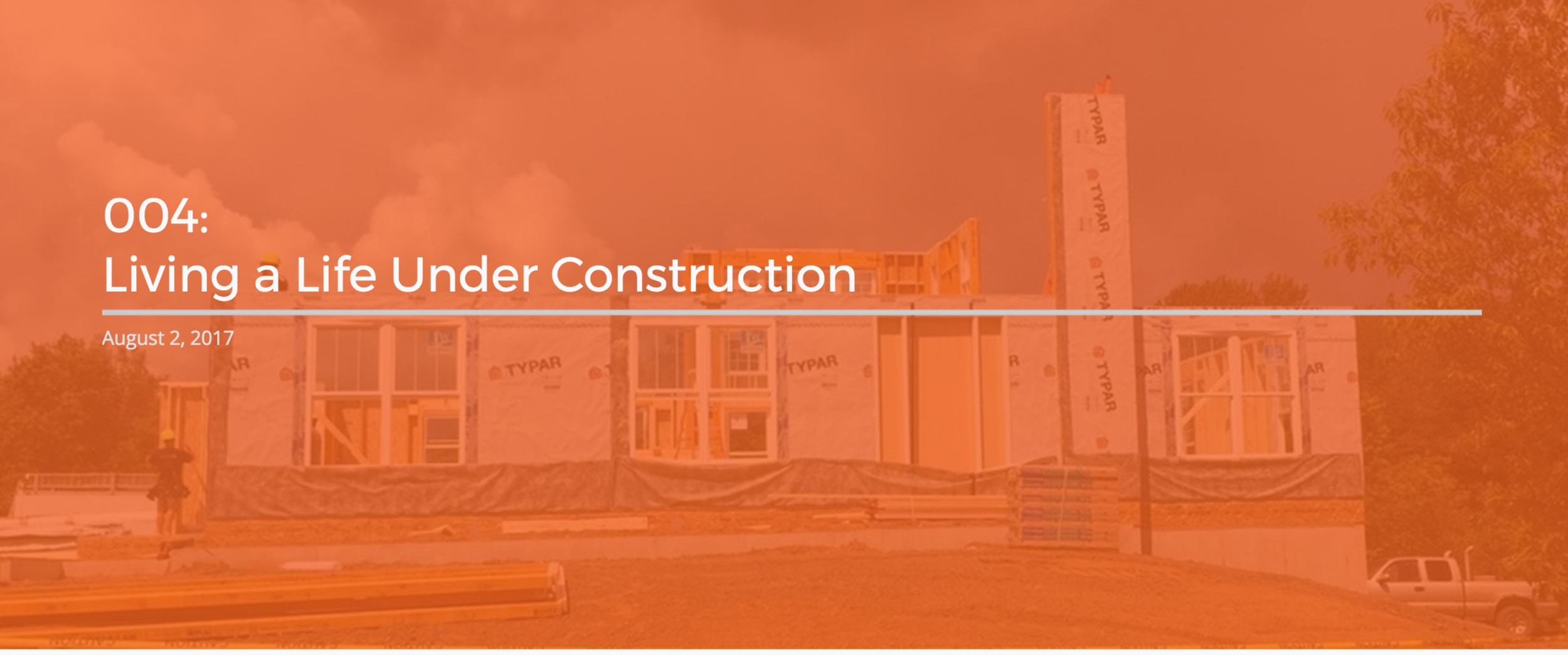 Living a Life Under Construction