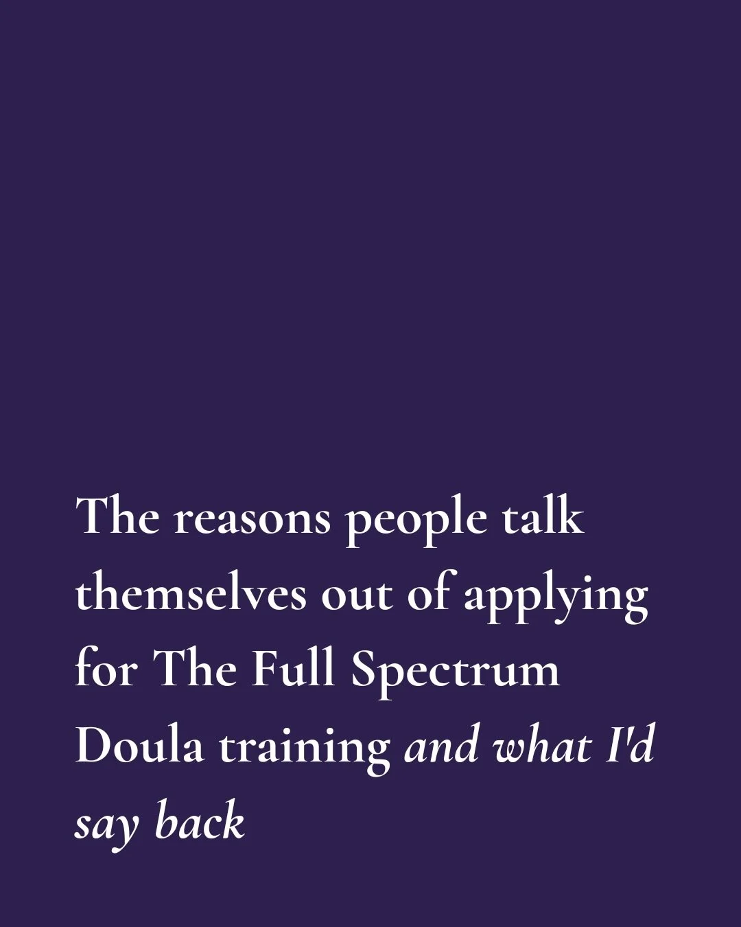 I&rsquo;ve had literally hundreds of conversations with people who wanted to become a doula and talked themselves out of it.

Some of them came back a year later and said: &ldquo;I wish I&rsquo;d just done it.&rdquo;

Some of them are still waiting f