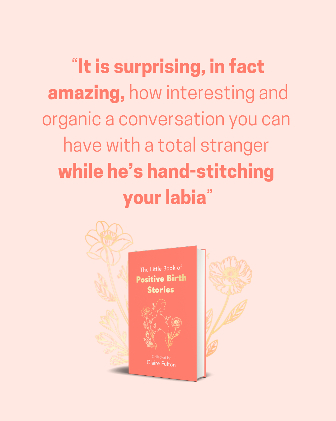 A quote about conversation and hand-stitching a person's lips, with an illustration of a book titled "The Little Book of Positive Birth Stories" by Claire Fulton, and floral background elements.