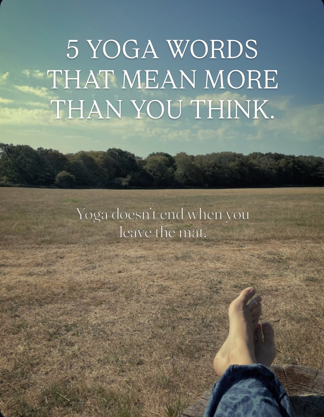 Yoga is so much more than what happens on the mat. 

These five words invite us to look a little deeper at how we breathe, how we respond, how we treat ourselves, and how we move through the world.

The practice isn&rsquo;t about perfection. It&rsquo