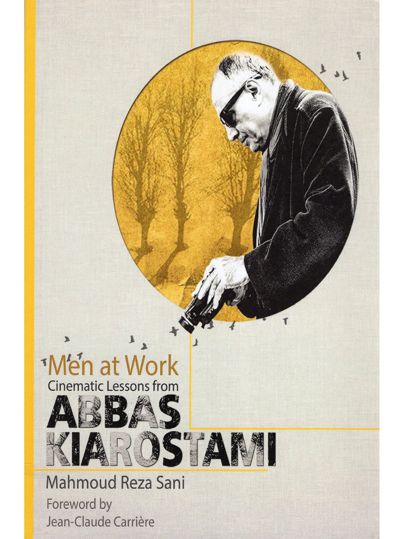 Men at Work: Cinematic Lessons from Abbas Kiarostami by Mahmoud Reza Sani (First Softcover Edition)