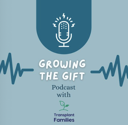 Podcast cover titled 'Growing the Gift' with a microphone icon, heart rate lines, and a small plant logo at the bottom for Transplant Families.