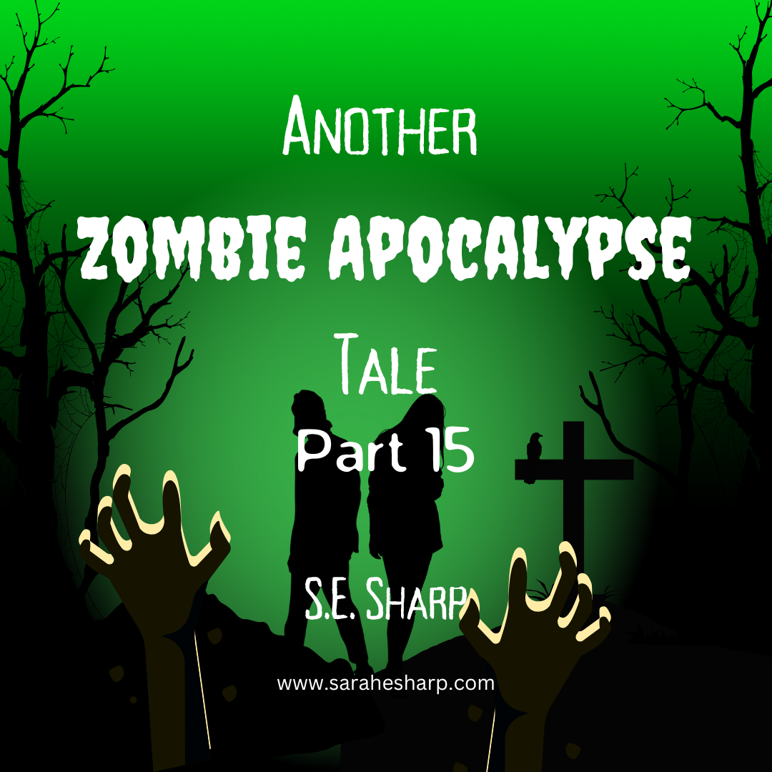 Another Zombie Apocalypse Tale: Part 15